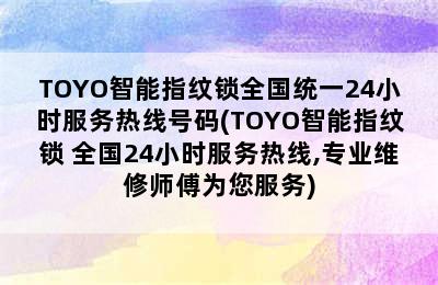 TOYO智能指纹锁全国统一24小时服务热线号码(TOYO智能指纹锁 全国24小时服务热线,专业维修师傅为您服务)